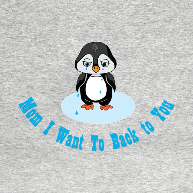 Mom I want to back to you I T-Shirt for back to MOM by Tania